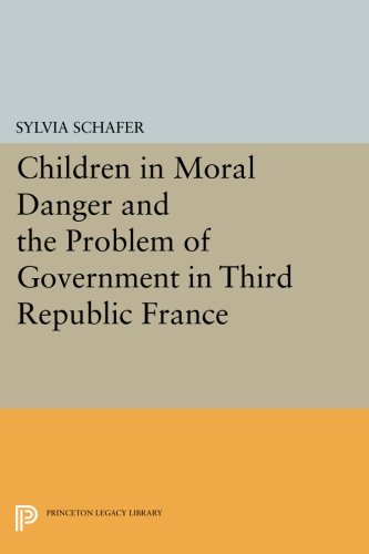 Children in Moral Danger and the Problem of Government in Third Republic France [Paperback]