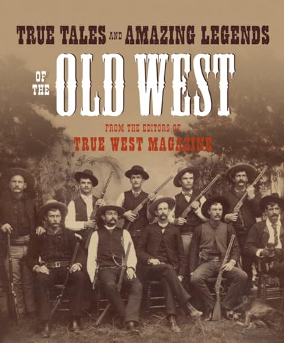 True Tales and Amazing Legends of the Old West: From True West Magazine [Paperback]