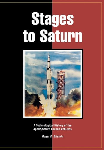 Stages To Saturn A Technological History Of The Apollo/saturn Launch Vehicles [Paperback]