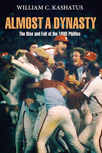 Almost a Dynasty The Rise and Fall of the 1980 Phillies [Paperback]