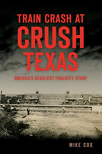 Train Crash at Crush, Texas: America's Deadliest Publicity Stunt [Paperback]