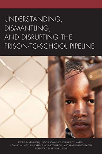 Understanding, Dismantling, and Disrupting the Prison-to-School Pipeline [Paperback]