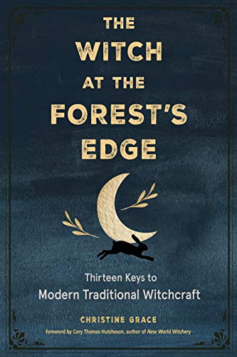 The Witch at the Forest's Edge: Thirteen Keys to Modern Traditional Witchcra [Paperback]