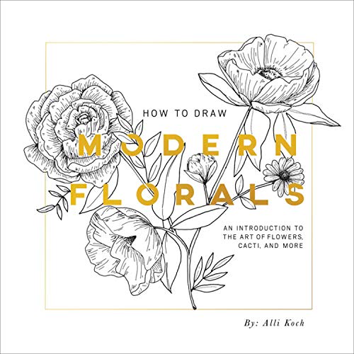 How To Draw Modern Florals: An Introduction To The Art of Flowers, Cacti, and Mo [Paperback]