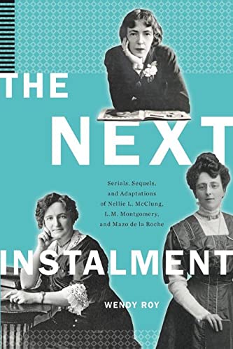 The Next Instalment: Serials, Sequels, and Adaptations of Nellie L. McClung, L.M [Hardcover]