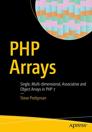 PHP Arrays: Single, Multi-dimensional, Associative and Object Arrays in PHP 7 [Paperback]