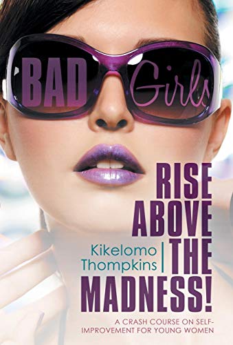 Bad Girls Rise Above The Madness A Crash Course On Self-Improvement For Young [Hardcover]