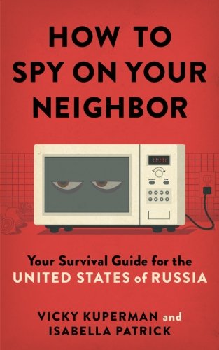 Ho to Spy on Your Neighbor  Your Survival Guide for the United States of Russi [Paperback]