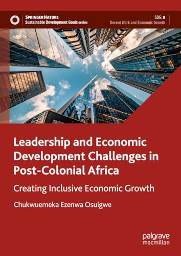 Leadership and Economic Development Challenges in Post-Colonial Africa: Creating [Hardcover]