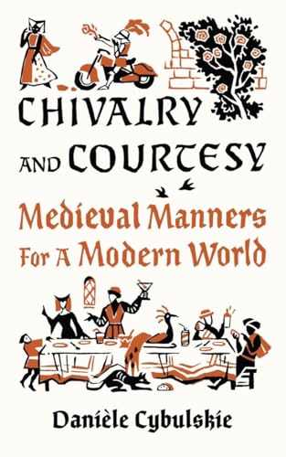 Chivalry and Courtesy: Medieval Manners for a Modern World [Hardcover]