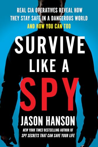 Survive Like a Spy: Real CIA Operatives Reveal How They Stay Safe in a Dangerous [Paperback]