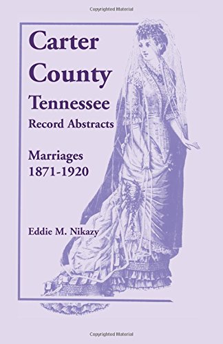 Carter County, Tennessee, Record Abstracts Marriages, 1871-1920 [Paperback]