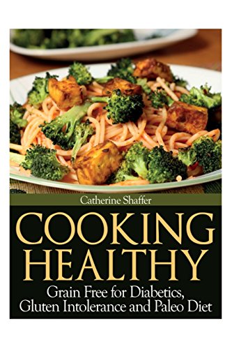 Cooking Healthy Grain Free For Diabetics, Gluten Intolerance And Paleo Diet [Paperback]