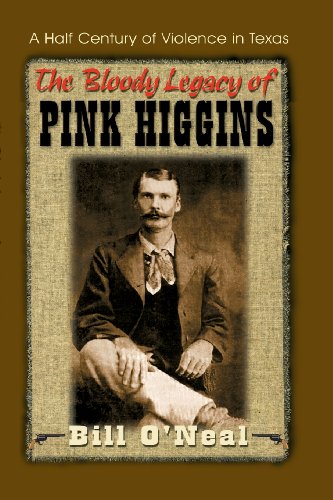 The Bloody Legacy Of Pink Higgins A Half Century Of Violence In Texas [Paperback]