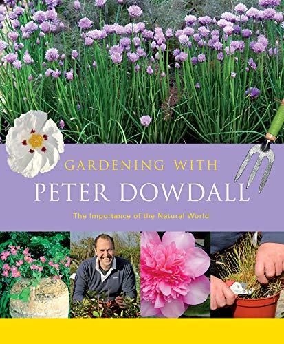 Gardening With Peter Dowdall: The Importance Of The Natural World [Hardcover]