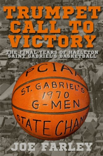 Trumpet Call To Victory The Final Years Of Hazelton Saint Gabriel's Basketball [Paperback]