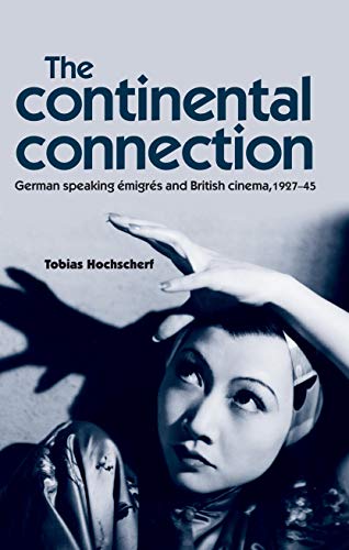 The continental connection Germanspeaking migrs and British cinema, 192745 [Hardcover]