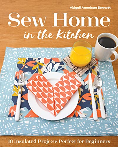 Sew Home in the Kitchen: 18 Insulated Projects, Perfect for Beginners [Paperback]