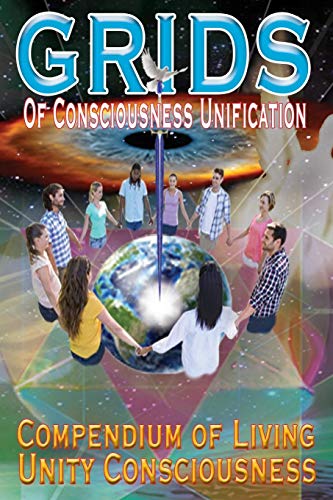 GRIDS of Consciousness Unification - Compendium of Living Unity Consciousness [Paperback]