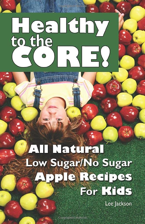 Healthy To The Core All Natural Lo Sugar/no Sugar Apple Recipes For Kids [Paperback]