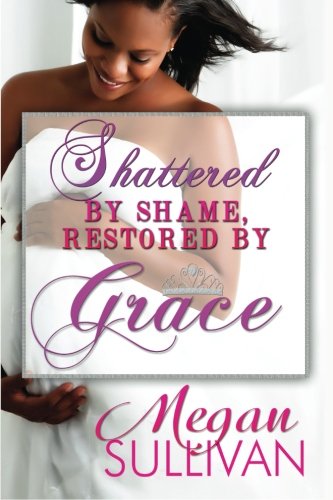 Shattered By Shame Restored By Grace [Paperback]