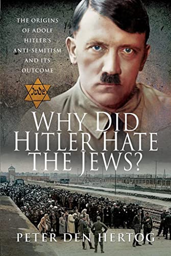 Why Did Hitler Hate the Jews?: The Origins of Adolf Hitler's Anti-Semitism and i [Hardcover]