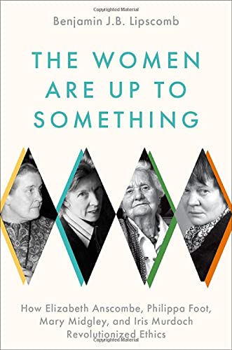 The Women Are Up to Something: How Elizabeth Anscombe, Philippa Foot, Mary Midgl [Hardcover]