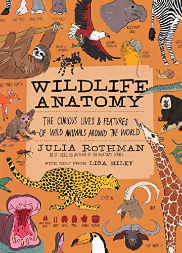 Wildlife Anatomy: The Curious Lives & Features of Wild Animals around the Wo [Paperback]