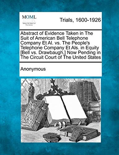 Abstract of Evidence Taken in the Suit of American Bell Telephone Company et Al. [Paperback]