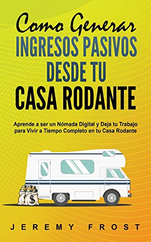 Como Generar Ingresos Pasivos desde tu Casa Rodante  Aprende a ser un Nmada Di [Paperback]