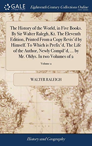 History of the World, in Five Books. by Sir Walter Ralegh, Kt. the Eleventh Edit [Hardcover]