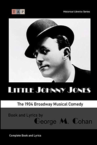 Little Johnny Jones: The 1904 Broadway Musical Comedy: Complete Book And Lyrics  [Paperback]