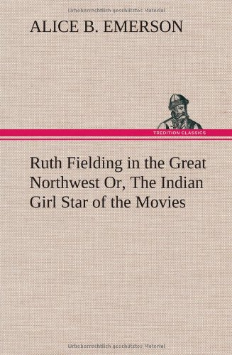 Ruth Fielding in the Great Northest or, the Indian Girl Star of the Movies [Hardcover]