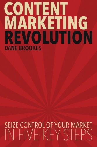 Content Marketing Revolution Seize Control Of Your Market In Five Key Steps [Paperback]