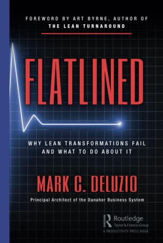 Flatlined Why Lean Transformations Fail and What to Do About It [Hardcover]