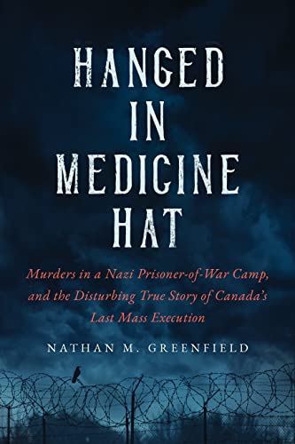 Hanged in Medicine Hat: Murders in a Nazi Pri