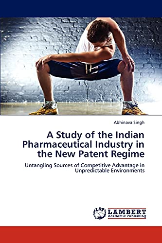 A Study Of The Indian Pharmaceutical Industry In The Ne Patent Regime Untangli [Paperback]