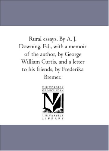 Rural Essays by a J Downing Ed , with a Memoir of the Author, by George William  [Unknown]