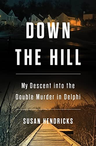 Down the Hill: My Descent into the Double Murder in Delphi [Hardcover]