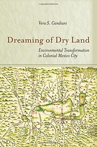 Dreaming of Dry Land Environmental Transformation in Colonial Mexico City [Hardcover]