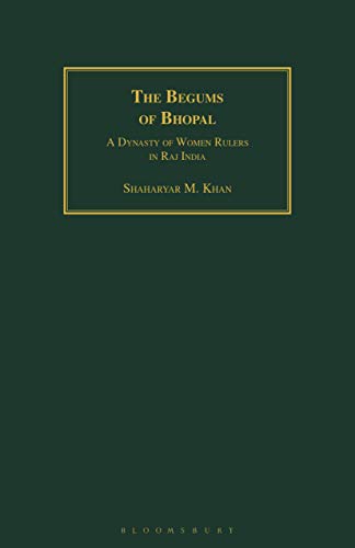 The Begums of Bhopal A Dynasty of Women Rulers in Raj India [Paperback]