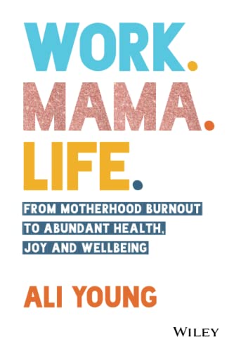 Work. Mama. Life. From Motherhood Burnout to Abundant Health, Joy and Wellbeing [Paperback]