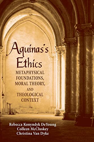 Aquinas's Ethics Metaphysical Foundations, Moral Theory, and Theological Contex [Paperback]