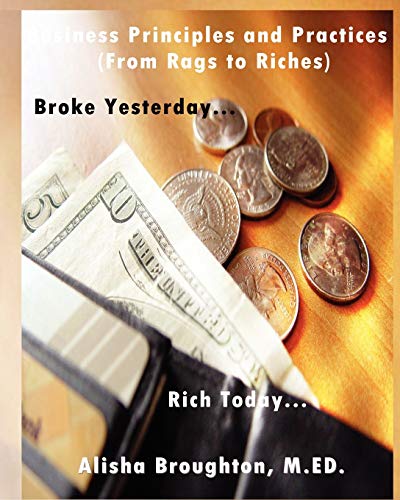 Business Principles And Practices (from Rags To Riches) Broke Yesterday...Rich T [Paperback]