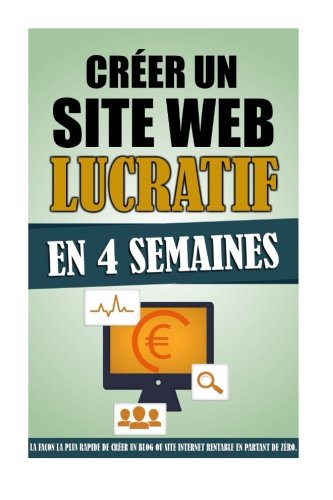 Crer Un Site Web Lucratif En 4 Semaines La Faon La Plus Rapide De Crer Un Bl [Paperback]