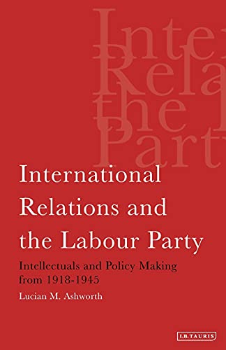 International Relations and the Labour Party Intellectuals and Policy Making fr [Paperback]