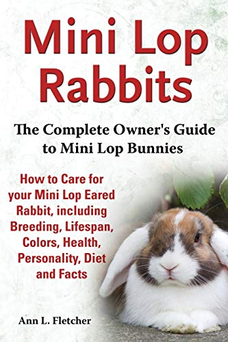 Mini Lop Rabbits, The Complete Oner's Guide To Mini Lop Bunnies, Ho To Care Fo [Paperback]