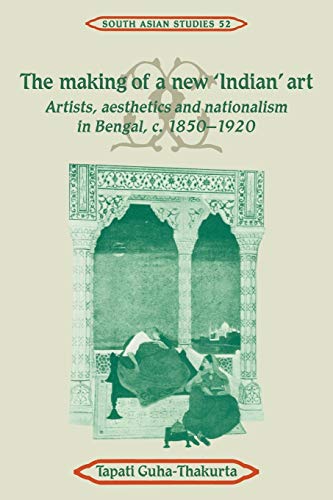 The Making of a Ne 'Indian' Art Artists, Aesthetics and Nationalism in Bengal, [Paperback]