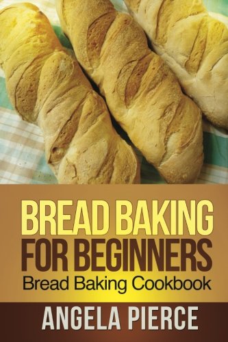 Bread Baking For Beginners Bread Baking Cookbook [Paperback]