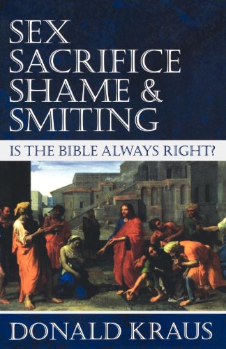 Sex, Sacrifice, Shame, And Smiting Is The Bible Alays Right [Paperback]